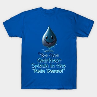 "Be the Quirkiest Splash in the Rain Dance!" T-Shirt